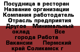 Посудница в ресторан › Название организации ­ Компания-работодатель › Отрасль предприятия ­ Другое › Минимальный оклад ­ 15 000 - Все города Работа » Вакансии   . Пермский край,Соликамск г.